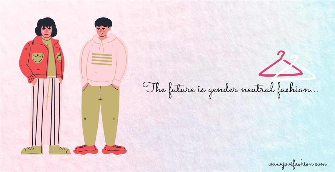 THE FUTURE IS GENDER NEUTRAL FASHION