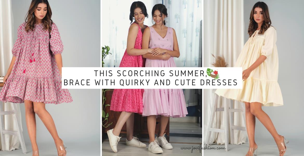 This Scorching Summer Brace with Quirky and Cute Dresses